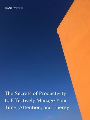 cover image of The Secrets of Productivity to Effectively Manage Your Time, Attention, and Energy